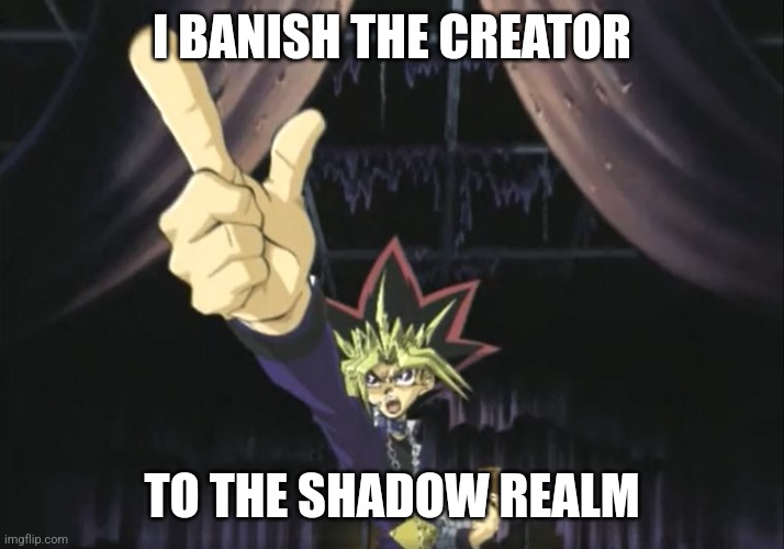 Yami Yugi Points At Your Comment | I BANISH THE CREATOR TO THE SHADOW REALM | image tagged in yami yugi points at your comment | made w/ Imgflip meme maker