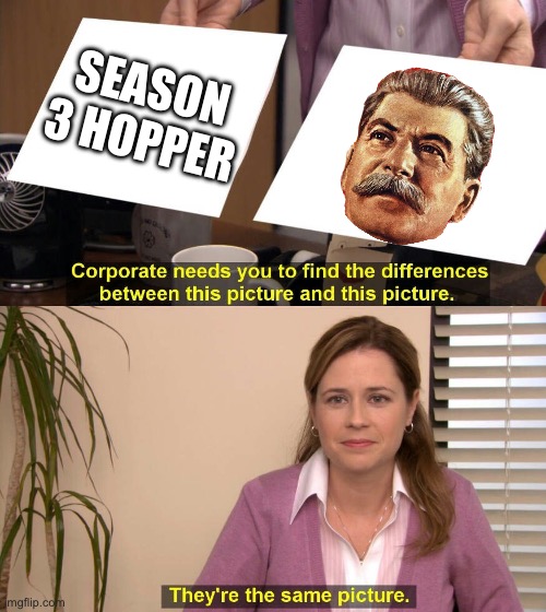 Bros moustache | SEASON 3 HOPPER | image tagged in they are the same picture,memes,stranger things,stalin | made w/ Imgflip meme maker