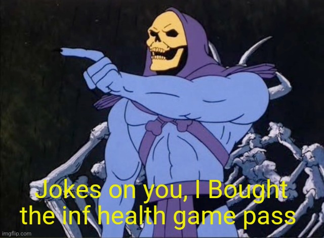 Jokes on you I’m into that shit | Jokes on you, I Bought the inf health game pass | image tagged in jokes on you i m into that shit | made w/ Imgflip meme maker