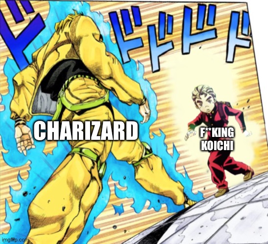 Dio vs koichi | CHARIZARD F**KING KOICHI | image tagged in dio vs koichi | made w/ Imgflip meme maker