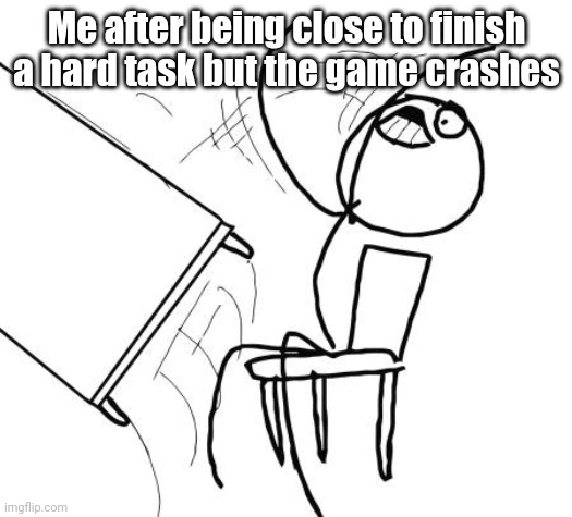 Lego Worlds be like: | Me after being close to finish a hard task but the game crashes | image tagged in memes,table flip guy | made w/ Imgflip meme maker