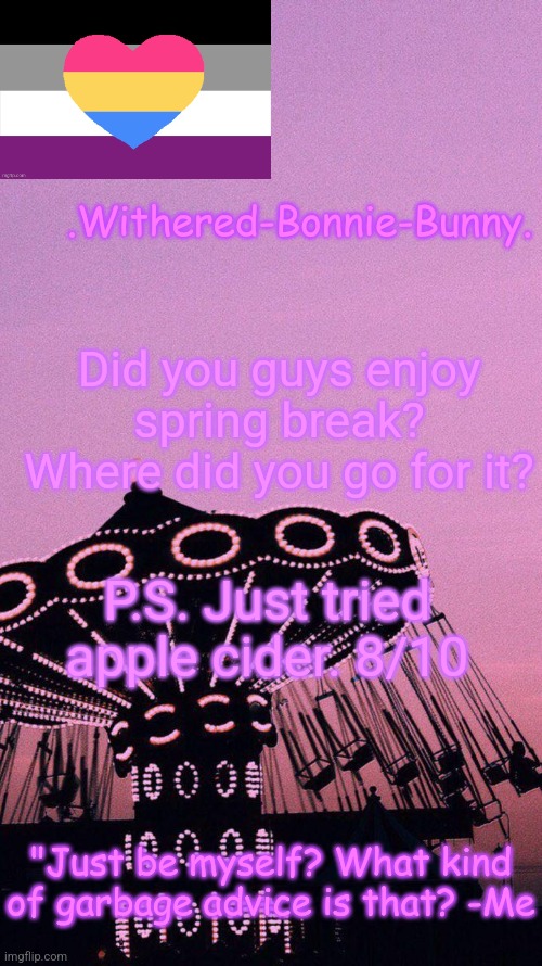 I went to Dollywood, TN. Lots of fun! | Did you guys enjoy spring break? Where did you go for it? P.S. Just tried apple cider. 8/10 | image tagged in w b b's pink temp | made w/ Imgflip meme maker