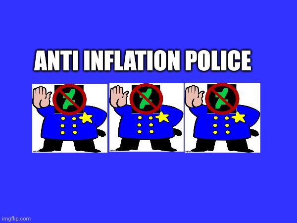 Anti inflation police | ANTI INFLATION POLICE | made w/ Imgflip meme maker