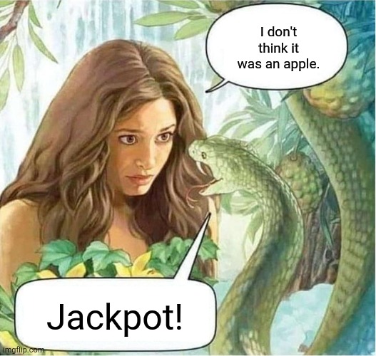 Shouldn't Have Ate It | I don't think it was an apple. Jackpot! | image tagged in bible | made w/ Imgflip meme maker