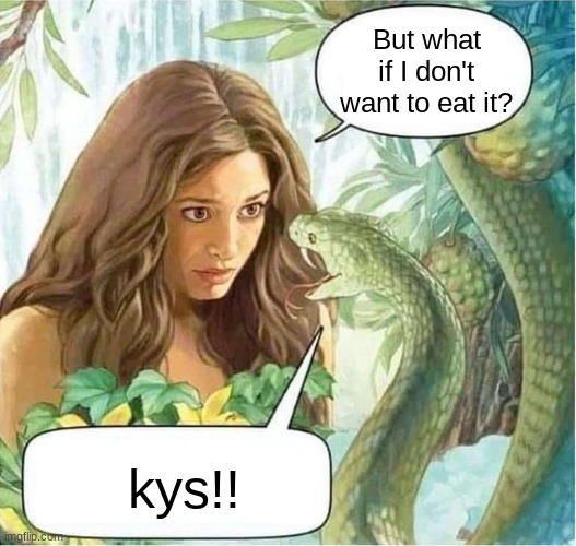 lightning sfx | But what if I don't want to eat it? kys!! | image tagged in eve and the serpent in the garden of eden | made w/ Imgflip meme maker
