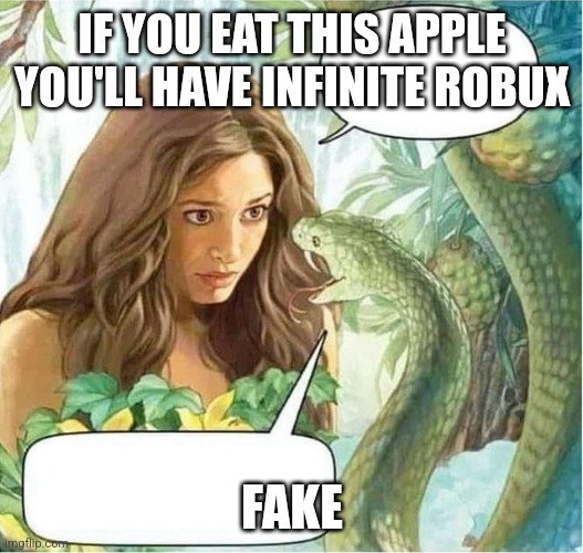 Eve and the Serpent in the Garden of Eden | IF YOU EAT THIS APPLE YOU'LL HAVE INFINITE ROBUX; FAKE | image tagged in eve and the serpent in the garden of eden | made w/ Imgflip meme maker