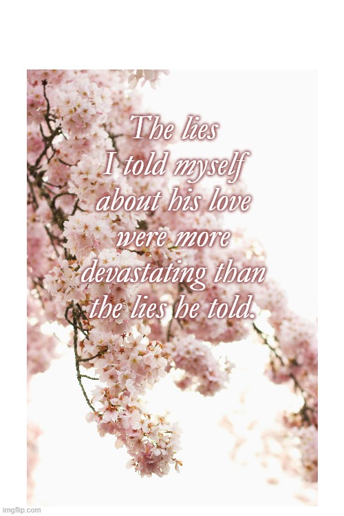 The lies I told myself about his love were more devastating than the lies he told. | made w/ Imgflip meme maker