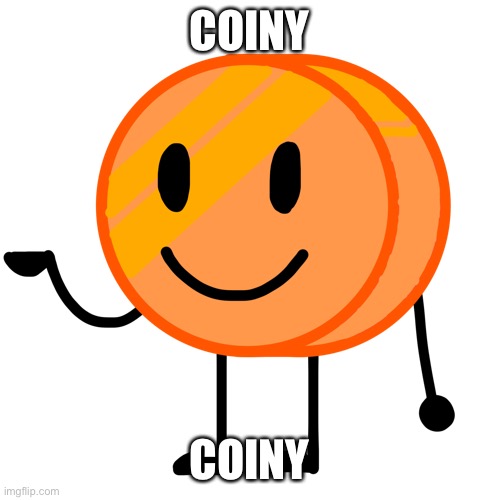 Coiny | COINY; COINY | image tagged in coiny | made w/ Imgflip meme maker
