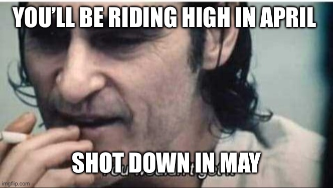 A Trillion Dollar Loss | YOU’LL BE RIDING HIGH IN APRIL; SHOT DOWN IN MAY | image tagged in you wouldn't get it,libtards,economy,stupid liberals,new normal | made w/ Imgflip meme maker