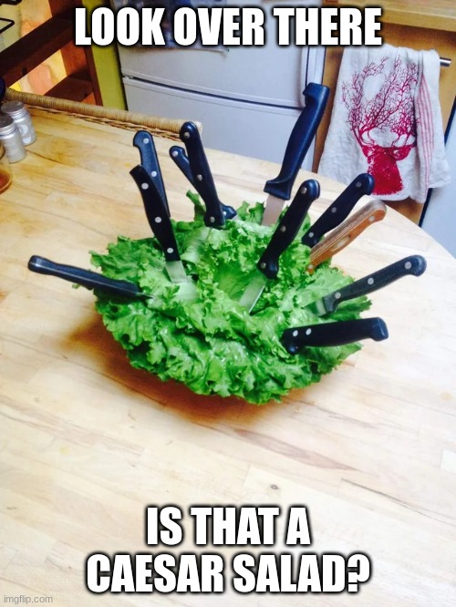 Caesar salad | LOOK OVER THERE; IS THAT A CAESAR SALAD? | image tagged in caesar salad | made w/ Imgflip meme maker