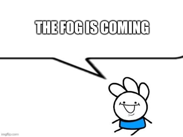 andy says | THE FOG IS COMING | image tagged in andy says | made w/ Imgflip meme maker