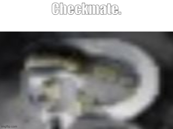 Checkmate. | made w/ Imgflip meme maker