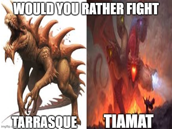 Would you rather 1 | WOULD YOU RATHER FIGHT; TARRASQUE; TIAMAT | image tagged in dnd | made w/ Imgflip meme maker