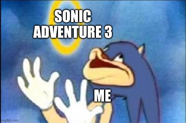 It will be kool | SONIC ADVENTURE 3; ME | image tagged in sonic derp | made w/ Imgflip meme maker