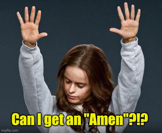 Praise the lord | Can I get an "Amen"?!? | image tagged in praise the lord | made w/ Imgflip meme maker