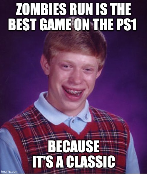 I like zombies run the best crash game | ZOMBIES RUN IS THE BEST GAME ON THE PS1; BECAUSE IT'S A CLASSIC | image tagged in memes,bad luck brian | made w/ Imgflip meme maker