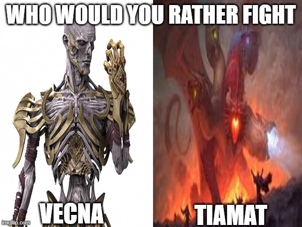 Would you rather 2 | WHO WOULD YOU RATHER FIGHT; VECNA; TIAMAT | image tagged in dnd | made w/ Imgflip meme maker