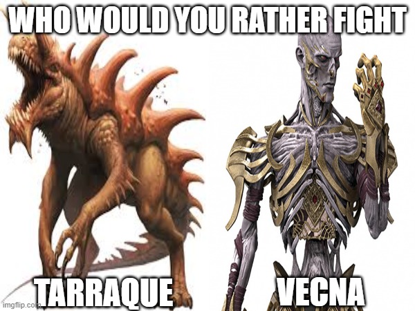 Would you rather 3 | WHO WOULD YOU RATHER FIGHT; VECNA; TARRAQUE | image tagged in dnd | made w/ Imgflip meme maker