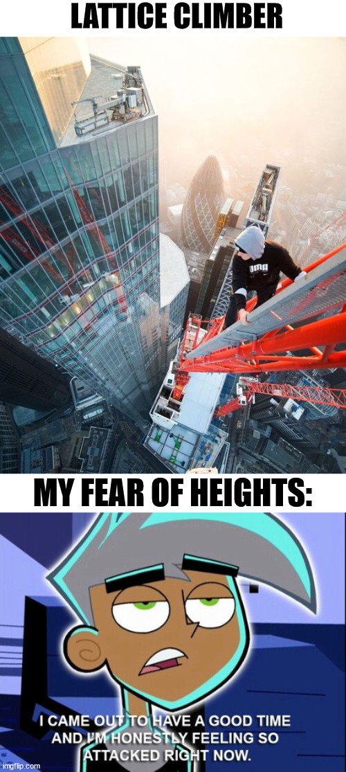 Danny Phantom meme, my fear of heights | LATTICE CLIMBER; MY FEAR OF HEIGHTS: | image tagged in danny phantom,lattice climbing,klettern,climbing,climber,tower | made w/ Imgflip meme maker