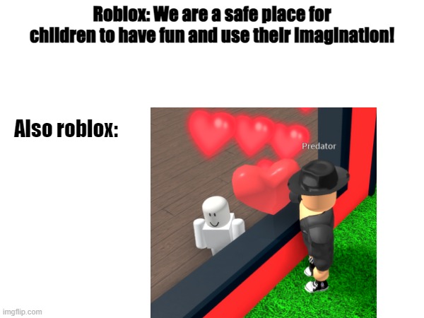 insert creative title here | Roblox: We are a safe place for children to have fun and use their imagination! Also roblox: | image tagged in what can i say except aaaaaaaaaaa | made w/ Imgflip meme maker
