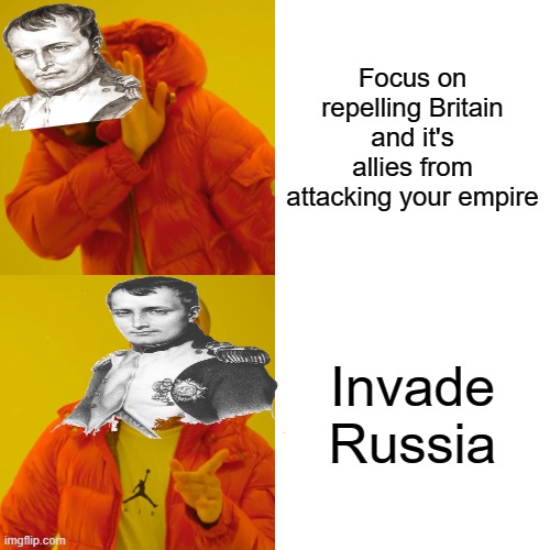 Napoleonic Ambition | Focus on repelling Britain and it's allies from attacking your empire; Invade Russia | image tagged in memes,drake hotline bling | made w/ Imgflip meme maker