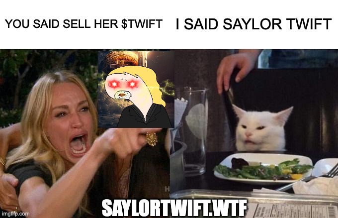 woman yelling at a cat with saylor twift | YOU SAID SELL HER $TWIFT; I SAID SAYLOR TWIFT; SAYLORTWIFT.WTF | image tagged in memes,woman yelling at cat,saylortwift,michaelsaylor,cats | made w/ Imgflip meme maker