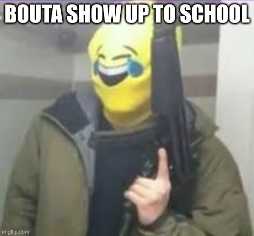 murica | BOUTA SHOW UP TO SCHOOL | made w/ Imgflip meme maker