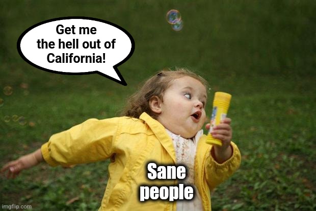 girl running | Get me
the hell out of
California! Sane
people | image tagged in girl running | made w/ Imgflip meme maker