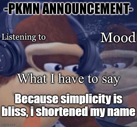 PKMN announcement | Because simplicity is bliss, i shortened my name | image tagged in pkmn announcement | made w/ Imgflip meme maker