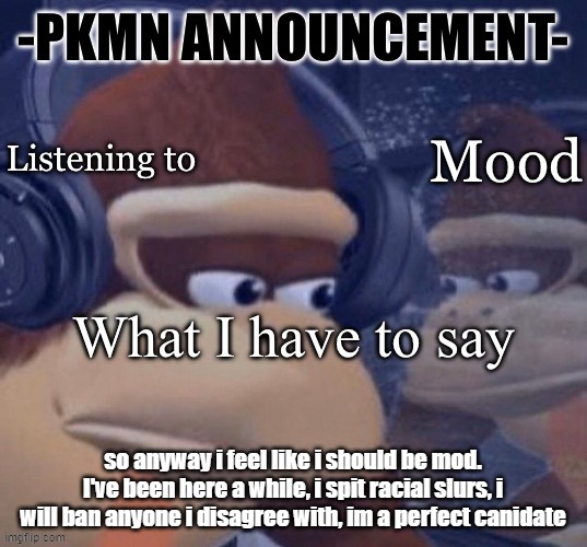 PK for mod 2024 | so anyway i feel like i should be mod. I've been here a while, i spit racial slurs, i will ban anyone i disagree with, im a perfect canidate | image tagged in pkmn announcement | made w/ Imgflip meme maker