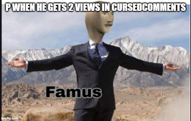 Stonks famus | P WHEN HE GETS 2 VIEWS IN CURSEDCOMMENTS | image tagged in stonks famus | made w/ Imgflip meme maker