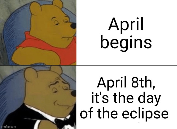 ECLIPSE DAY, Y'ALL!!! | April begins; April 8th, it's the day of the eclipse | image tagged in memes,tuxedo winnie the pooh,solar eclipse,jpfan102504 | made w/ Imgflip meme maker