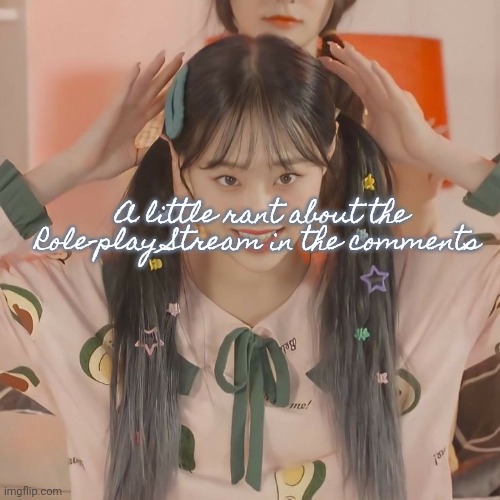 Just an observation I've noticed | A little rant about the Role-play Stream in the comments | image tagged in roleplaying,gay,chuu | made w/ Imgflip meme maker