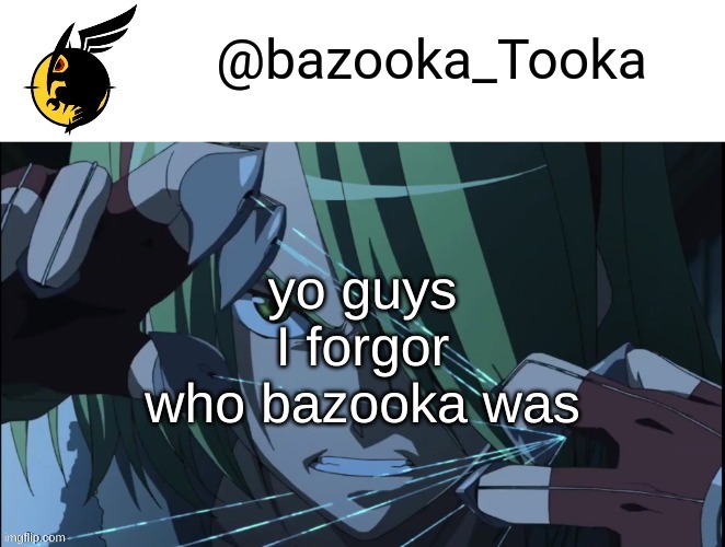 Bazookas akame ga kill temp #1 | yo guys I forgor who bazooka was | image tagged in bazookas akame ga kill temp 1 | made w/ Imgflip meme maker