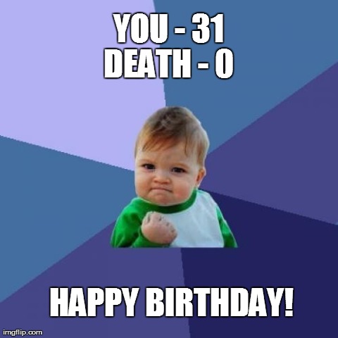 Success Kid Meme | YOU - 31 HAPPY BIRTHDAY! DEATH - 0 | image tagged in memes,success kid | made w/ Imgflip meme maker