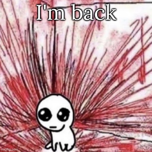 I'm back | image tagged in m | made w/ Imgflip meme maker