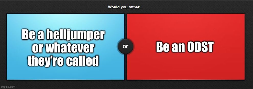 Would you rather | Be a helljumper or whatever they’re called; Be an ODST | image tagged in would you rather | made w/ Imgflip meme maker