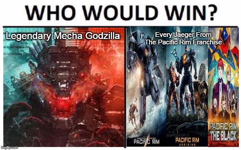 ROBOT VS ROBOTS | Legendary Mecha Godzilla; Every Jaeger From The Pacific Rim Franchise | image tagged in memes,who would win,mecha godzilla,jaeger,pacific rim,vs | made w/ Imgflip meme maker