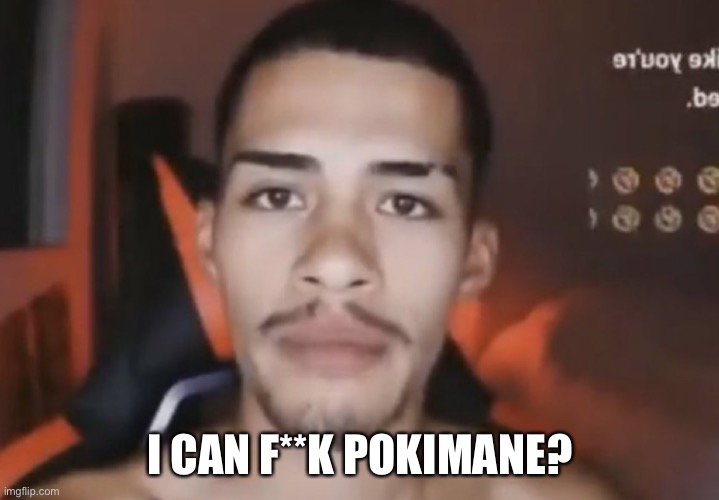 Sneako staring | I CAN F**K POKIMANE? | image tagged in sneako staring | made w/ Imgflip meme maker