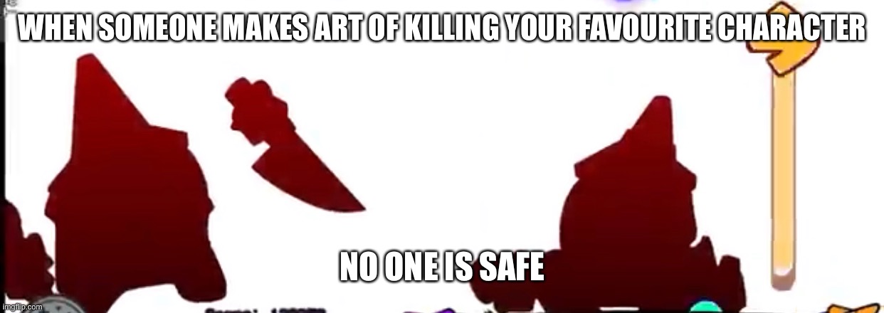 Ai generated meme so relatable | WHEN SOMEONE MAKES ART OF KILLING YOUR FAVOURITE CHARACTER; NO ONE IS SAFE | made w/ Imgflip meme maker