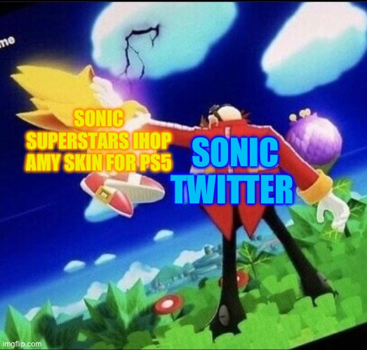 Why?!!?!?!?!??! | SONIC SUPERSTARS IHOP AMY SKIN FOR PS5; SONIC TWITTER | image tagged in eggman beating super sonic meme | made w/ Imgflip meme maker