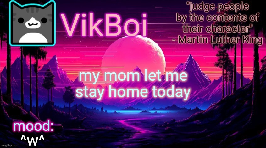 . | my mom let me stay home today; ^w^ | image tagged in vikboi vaporwave temp | made w/ Imgflip meme maker
