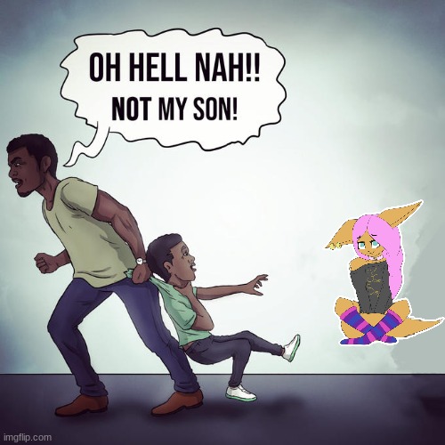 Oh hell nah not my son | image tagged in oh hell nah not my son | made w/ Imgflip meme maker