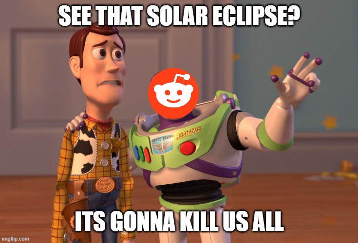 chat am i cooked (im in the 90% totality zone) | SEE THAT SOLAR ECLIPSE? ITS GONNA KILL US ALL | image tagged in memes,solar eclipse,reddit,conspiracy theory,gifs,funny | made w/ Imgflip meme maker