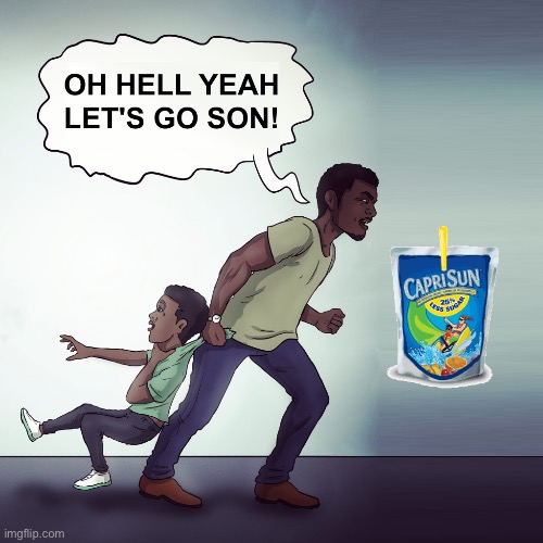 Oh Hell Yeah Lets Go Son! | image tagged in oh hell yeah lets go son,caprisun | made w/ Imgflip meme maker