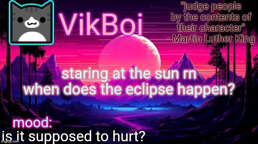 . | staring at the sun rn when does the eclipse happen? is it supposed to hurt? | image tagged in vikboi vaporwave temp | made w/ Imgflip meme maker