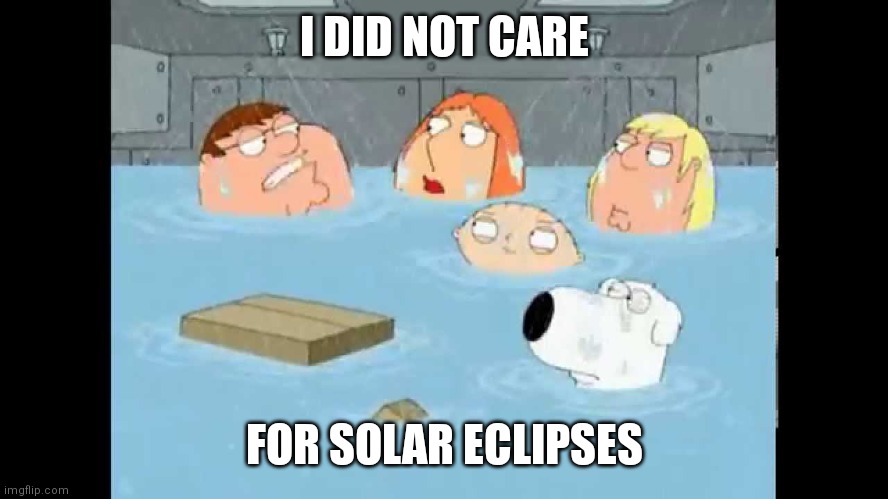 It's Just The Moon Going Infront Of The Sun, Why Is It So Hyped Up Like Waluigi Pinball Is | I DID NOT CARE; FOR SOLAR ECLIPSES | image tagged in i did not care about x | made w/ Imgflip meme maker