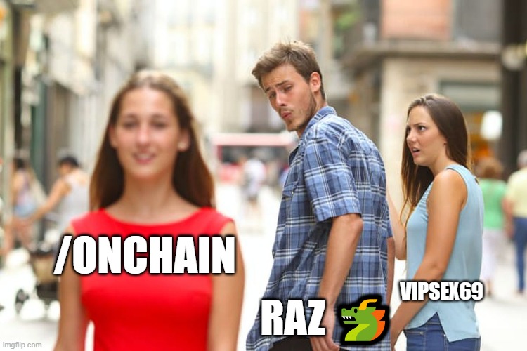 Distracted Boyfriend Meme | /ONCHAIN; VIPSEX69; RAZ 🐲 | image tagged in memes,distracted boyfriend | made w/ Imgflip meme maker