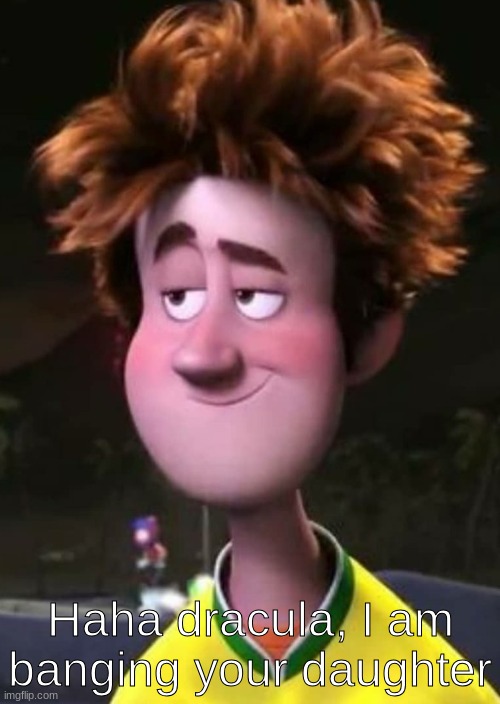 Haha dracula, I am banging your daughter | made w/ Imgflip meme maker