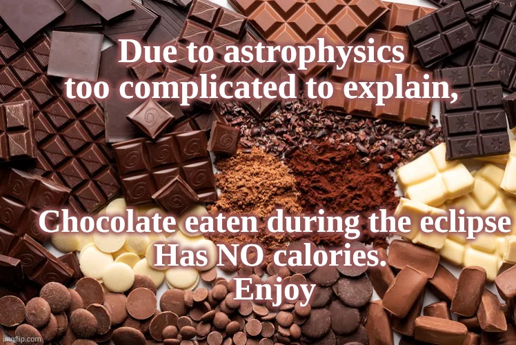 Chocolate during eclipse | Due to astrophysics
too complicated to explain, Chocolate eaten during the eclipse
Has NO calories. 
Enjoy | image tagged in eclipse,chocolate | made w/ Imgflip meme maker
